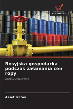 Rosyjska gospodarka podczas zalamania cen ropy: Badanie empiryczne (Polish Edition)