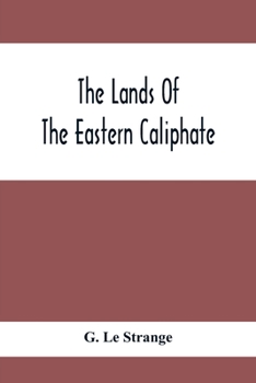 Paperback The Lands Of The Eastern Caliphate: Mesopotamia, Persia And Central Asia From The Moslem Conquest To The Time Of Timur Book