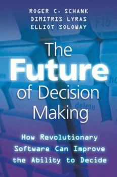 Hardcover The Future of Decision Making: How Revolutionary Software Can Improve the Ability to Decide Book