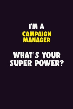 I'M A Campaign Manager, What's Your Super Power?: 6X9 120 pages Career  Notebook Unlined  Writing Journal