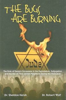 Hardcover The Bugs Are Burning: The Role of Eastern Europeans in the Exploitation, Subjugation and Murder of Their Jewish Neighbors During the Holocau Book