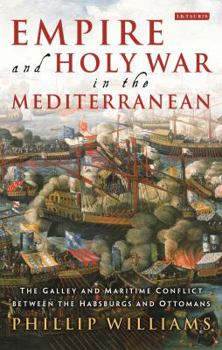 Paperback Empire and Holy War in the Mediterranean: The Galley and Maritime Conflict Between the Habsburgs and Ottomans Book