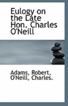 Paperback Eulogy on the Late Hon. Charles O'Neill Book