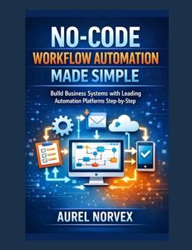 Paperback No-Code Workflow Automation Made Simple: Build Business Systems with Leading Automation Platforms Step-by-Step Book