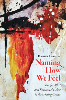 Naming How We Feel: Specific Affect and Emotional Labor In the Writing Center