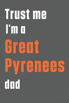 Paperback Trust me I'm a Great Pyrenees dad: For Great Pyrenees Dog Dad Book