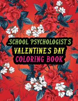 School Psychologist's Valentine Day Coloring Book: Best Stress Relief Valentine Day Gifts Idea for School Psychologist Husband, Wife, Dad, Mom, Boyfri