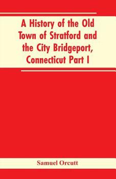 Paperback A History of the Old Town of Stratford and the City Bridgeport, Connecticut Part I Book