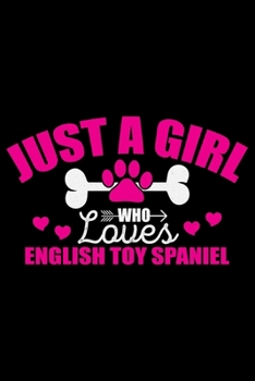 Just A Girl Who Loves English Toy Spaniel: Cool English Toy Spaniel Dog Journal Notebook - Gifts Idea for English Toy Spaniel Dog Lovers Notebook for Men & Women.
