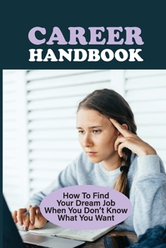 Career Handbook: How To Find Your Dream Job When You Don't Know What You Want: Career Guide For Students