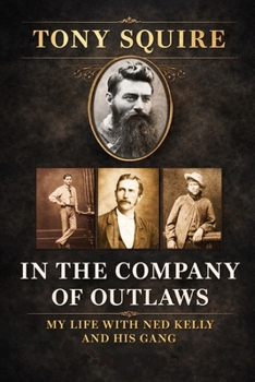 IN THE COMPANY OF OUTLAWS: MY LIFE WITH NED KELLY AND HIS GANG