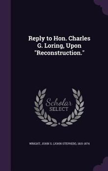 Hardcover Reply to Hon. Charles G. Loring, Upon "Reconstruction." Book