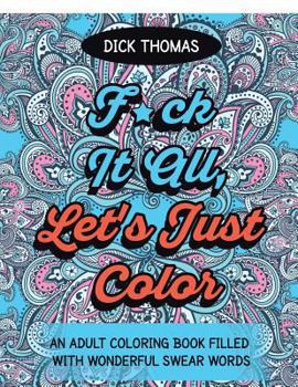 Paperback F*ck It All, Let's Just Color: An Adult Coloring Book Filled With Wonderful Swear Words Book