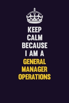Paperback Keep Calm Because I Am A General Manager Operations: Motivational and inspirational career blank lined gift notebook with matte finish Book
