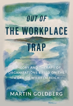 Hardcover Out of The Workplace Trap: A Theory and Therapy of Organizations Based on the Work of Wilhelm Reich Book