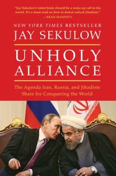 Hardcover Unholy Alliance: The Agenda Iran, Russia, and Jihadists Share for Conquering the World Book