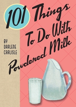 101 Things to Do with Powdered Milk. Darlene Carlisle - Book  of the 101 Things to do with...