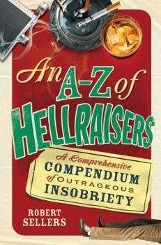 Hardcover An A–Z of Hellraisers: A Comprehensive Compendium of Outrageous Insobriety Book
