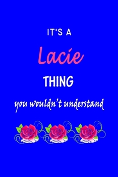 It's A  Lacie  Thing You Wouldn't Understand: Lacy  First Name Personalized Journal 6x9 Notebook, Wide Ruled (Lined) blank pages Funny  Cover for Girls and Women with Pink Name, Roses, on Blue
