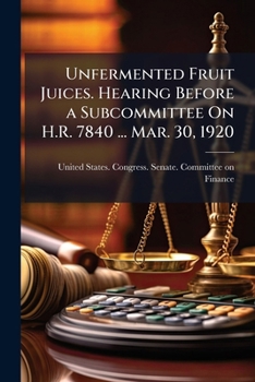 Paperback Unfermented Fruit Juices. Hearing Before a Subcommittee On H.R. 7840 ... Mar. 30, 1920 Book