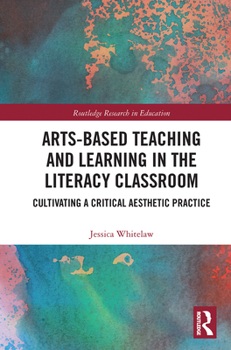Paperback Arts-Based Teaching and Learning in the Literacy Classroom: Cultivating a Critical Aesthetic Practice Book