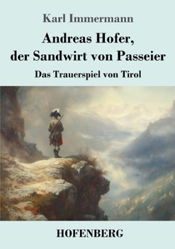 Andreas Hofer, der Sandwirt von Passeier: Das Trauerspiel von Tirol (German Edition)