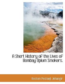 Hardcover A Short History of the Lives of Bombay Opium Smokers. Book