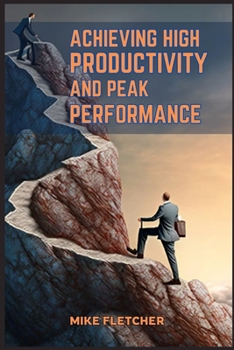 Paperback Achieving High Productivity and Peak Performance: Strategies for Optimal Efficiency in Work and Life (2024 Guide for Beginners) Book