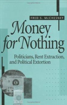 Hardcover Money for Nothing: Politicians, Rent Extraction, and Political Extortion Book