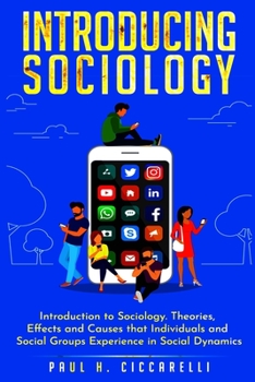 Paperback Introducing Sociology: Introduction to Sociology. Theories, Effects and Causes that Individuals and Social Groups Experience in Social Dynamics. Book