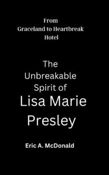 From Graceland to Heartbreak Hotel: The Unbreakable Spirit of Lisa Marie Presley