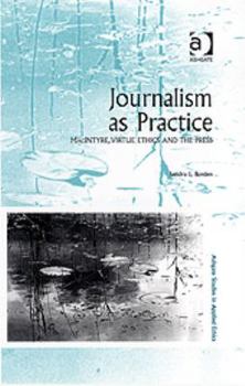 Journalism as Practice: Macintyre, Virtue Ethics and the Press