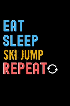 Eat, Sleep, Ski Jump, Repeat Notebook - Ski Jump Funny Gift: Lined Notebook / Journal Gift, 120 Pages, 6x9, Soft Cover, Matte Finish