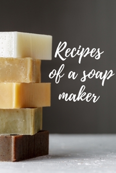 Recipes of a Soap maker: Blank Recipe book for soap makers to record there own fantastic soap