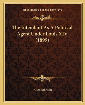 Paperback The Intendant As A Political Agent Under Louis XIV (1899) Book