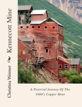 Paperback Kennecott Mine: A Pictorial Journey Of The 1900's Copper Mine Book