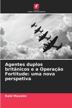 Paperback Agentes duplos britânicos e a Operação Fortitude: uma nova perspetiva [Portuguese] Book