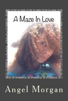 Paperback A Maze In Love: A poetic montage of a journey through various facets of passion and love with present day commentary inserted between pieces. Book