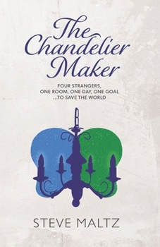 Paperback The Chandelier Maker: Four strangers, one room, one day, one goal ... to save the World Book