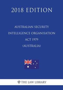 Paperback Australian Security Intelligence Organisation Act 1979 (Australia) (2018 Edition) Book