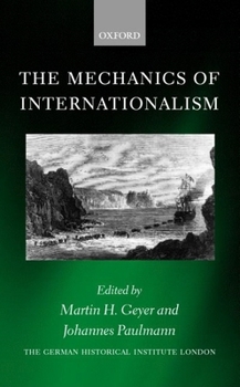 The Mechanics of Internationalism: Culture, Society, and Politics from the 1840s to the First World War (Studies of the German Historical Institute, London)