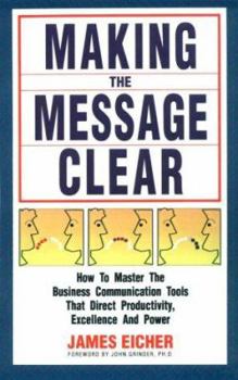 Paperback Making the Message Clear: How to Master the Business Communication Tools That Direct Productivity, Excellence and Power Book