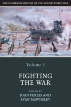 The Cambridge History of the Second World War: Volume 1, Fighting the War - Book #1 of the Cambridge History of the Second World War