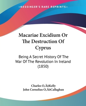 Paperback Macariae Excidium Or The Destruction Of Cyprus: Being A Secret History Of The War Of The Revolution In Ireland (1850) Book