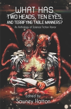 Paperback What Has Two Heads, Ten Eyes, and Terrifying Table Manners?: An Anthology of Science Fiction Horror Book