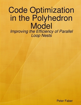 Paperback Paperback: Code Optimization in the Polyhedron Model - Improving the Efficiency of Parallel Loop Nests Book
