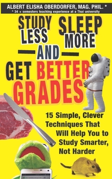 Paperback Study Less, Sleep More, and Get Better Grades: 15 Simple, Clever Techniques That Will Help You to Study Smarter, Not Harder Book