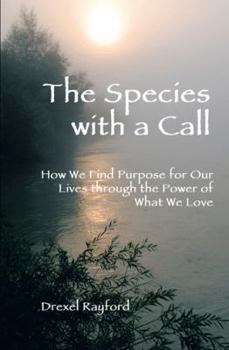 Paperback The Species with a Call: How We Find Purpose for Our Lives Through the Power of What We Love Book