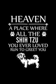 Paperback Heaven a Place Where All the Shih Tzu You Ever Loved Run to Greet You: Cute Shih Tzu Default Ruled Notebook, Great Accessories & Gift Idea for Shih Tz Book