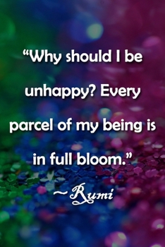 Paperback "Why should I be unhappy? Every parcel of my being is in full bloom." Rumi Notebook: Lined Journal, 120 Pages, 6 x 9 inches, Fun Gift, Soft Cover, Rai Book